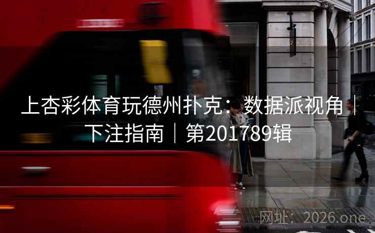 上杏彩体育玩德州扑克：数据派视角｜下注指南｜第201789辑  第2张