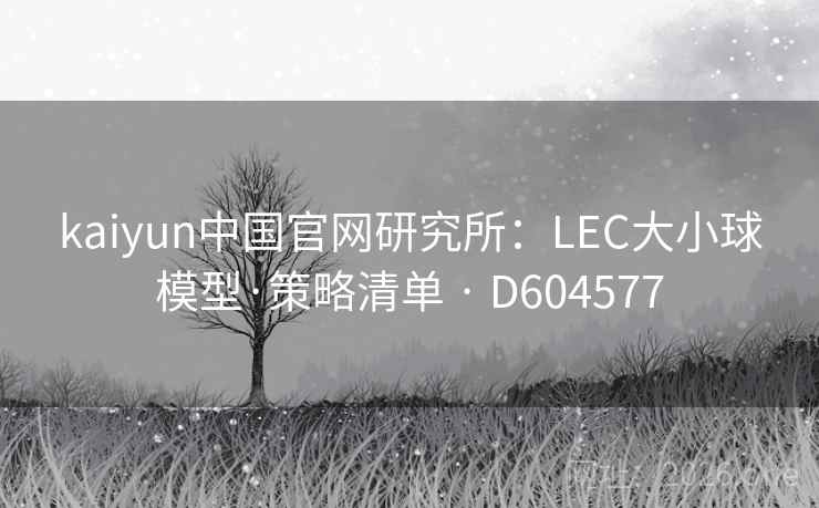 kaiyun中国官网研究所：LEC大小球模型·策略清单 · D604577  第2张