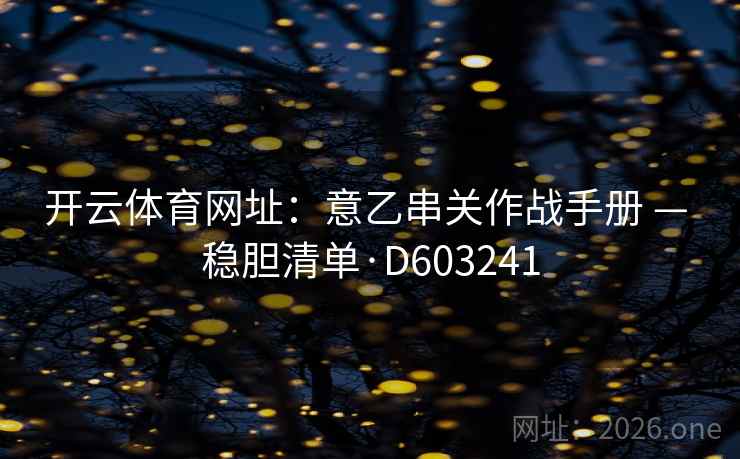 开云体育网址：意乙串关作战手册 — 稳胆清单·D603241