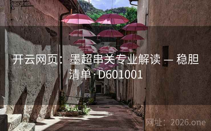 开云网页：墨超串关专业解读 — 稳胆清单·D601001