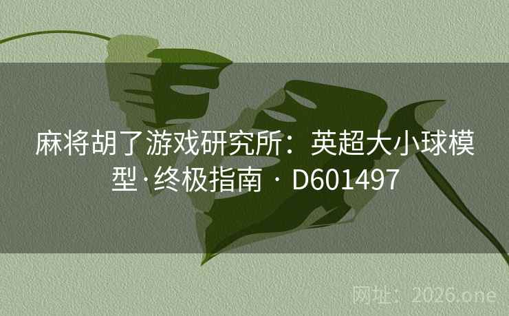 麻将胡了游戏研究所：英超大小球模型·终极指南 · D601497  第2张