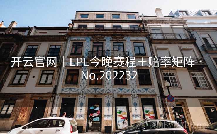开云官网|LPL今晚赛程+赔率矩阵 · No.202232 第2张 开云官网|LPL今晚赛程+赔率矩阵 · No.202232 第2张
