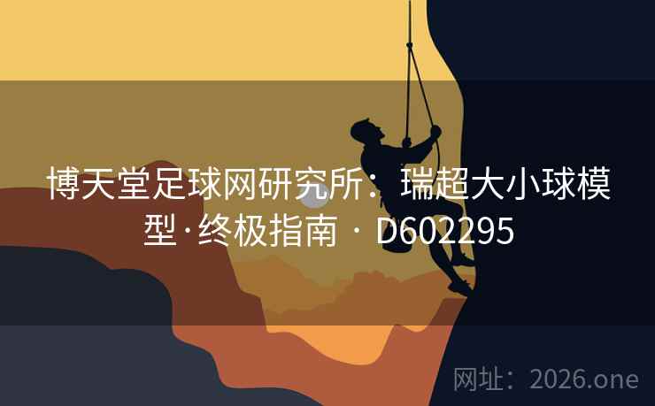 博天堂足球网研究所：瑞超大小球模型·终极指南 · D602295  第2张